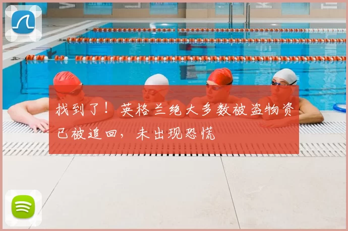 找到了！英格兰绝大多数被盗物资已被追回，未出现恐慌
