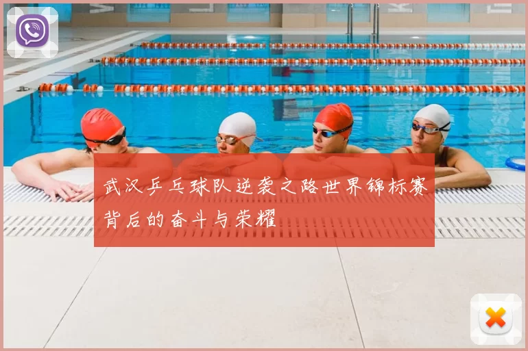 武汉乒乓球队逆袭之路世界锦标赛背后的奋斗与荣耀