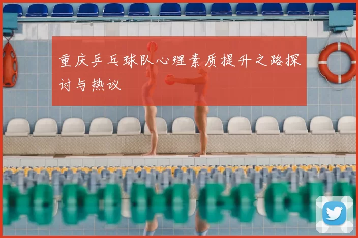 重庆乒乓球队心理素质提升之路探讨与热议