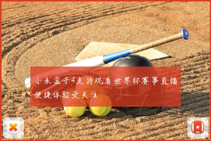 小米盒子4支持观看世界杯赛事直播便捷体验受关注