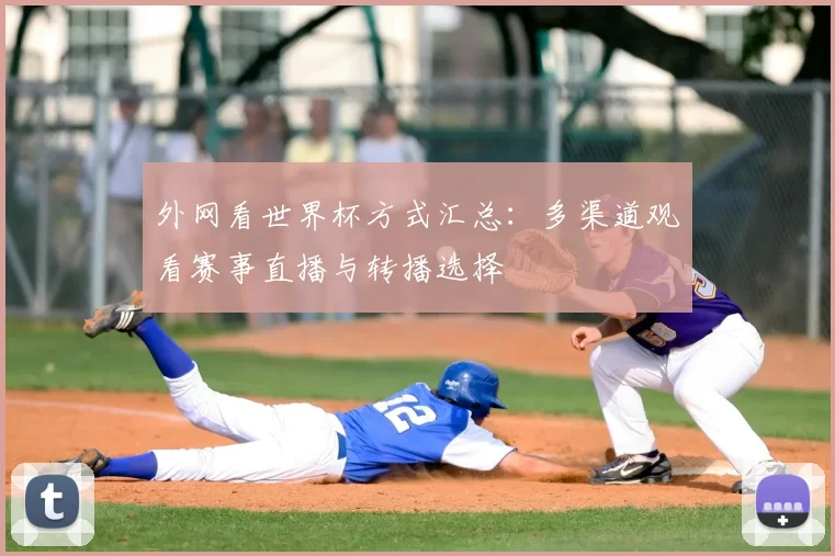 外网看世界杯方式汇总：多渠道观看赛事直播与转播选择