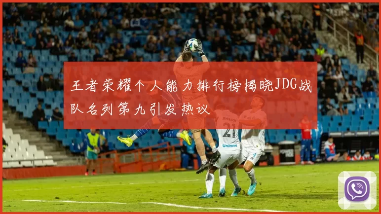 王者荣耀个人能力排行榜揭晓JDG战队名列第九引发热议