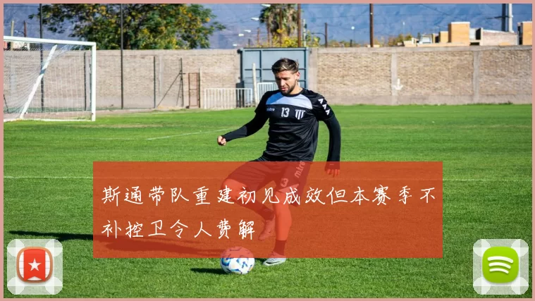 斯通带队重建初见成效但本赛季不补控卫令人费解