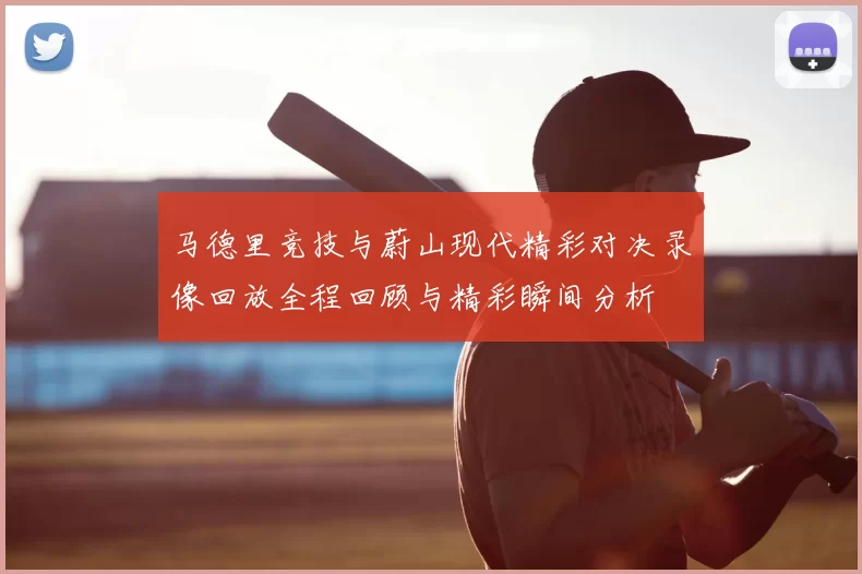 马德里竞技与蔚山现代精彩对决录像回放全程回顾与精彩瞬间分析