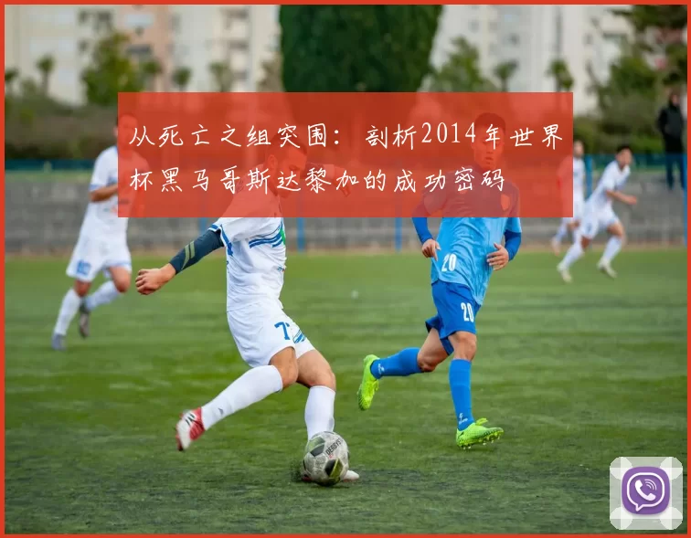 从死亡之组突围：剖析2014年世界杯黑马哥斯达黎加的成功密码