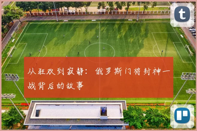 从狂欢到寂静：俄罗斯门将封神一战背后的故事