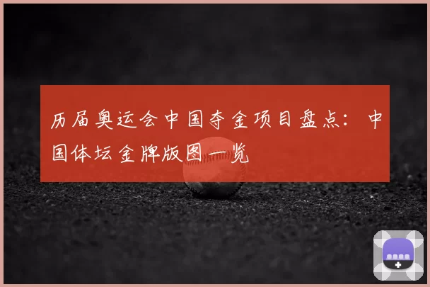 历届奥运会中国夺金项目盘点:中国体坛金牌版图一览