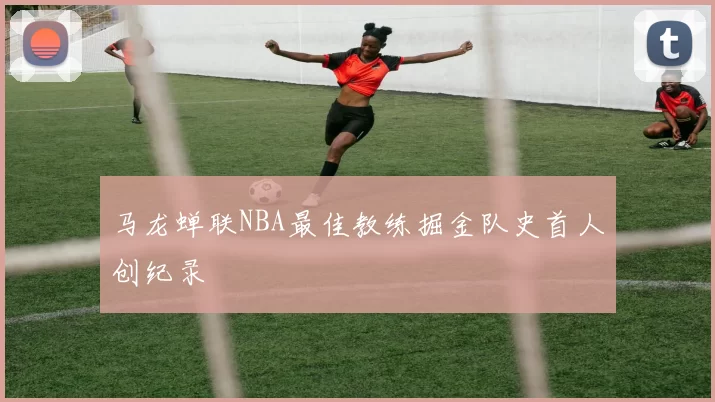 马龙蝉联NBA最佳教练掘金队史首人创纪录