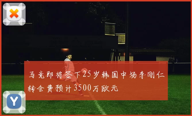 马竞即将签下25岁韩国中场李刚仁转会费预计3500万欧元