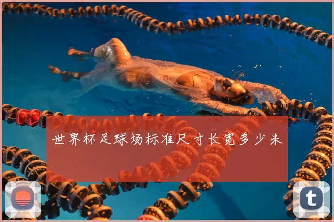 世界杯足球场标准尺寸长宽多少米