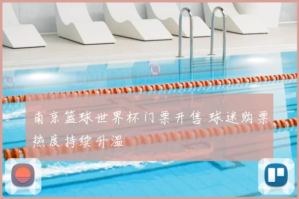 南京篮球世界杯门票开售 球迷购票热度持续升温