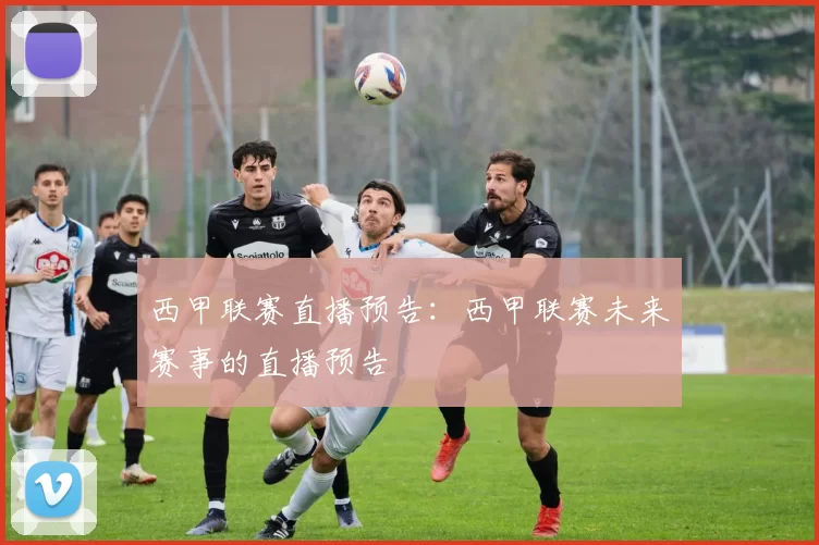 西甲联赛直播预告:西甲联赛未来赛事的直播预告