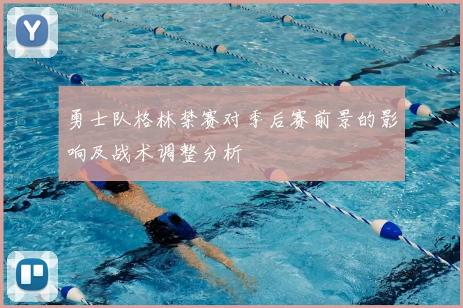 勇士队格林禁赛对季后赛前景的影响及战术调整分析