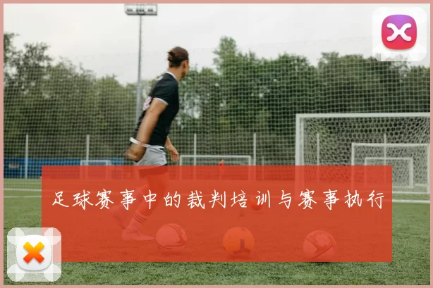 足球赛事中的裁判培训与赛事执行