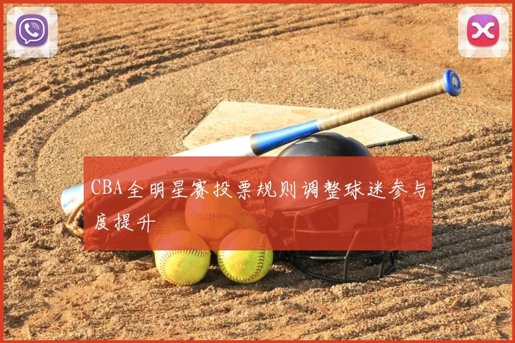 CBA全明星赛投票规则调整球迷参与度提升