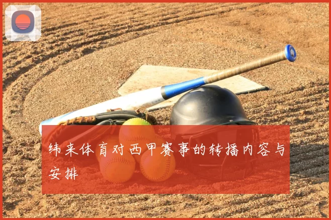 纬来体育对西甲赛事的转播内容与安排