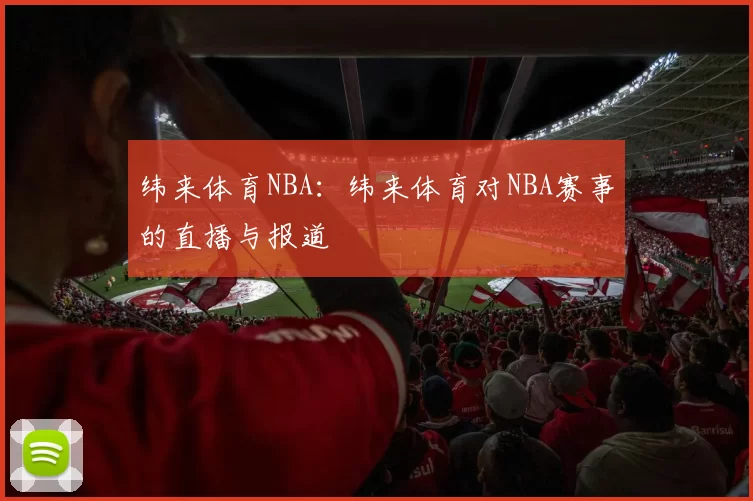 纬来体育NBA:纬来体育对NBA赛事的直播与报道