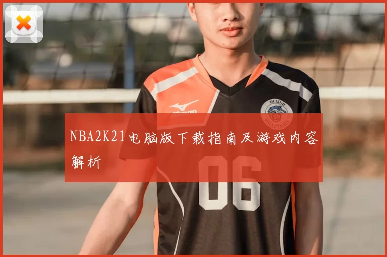 NBA2K21电脑版下载指南及游戏内容解析