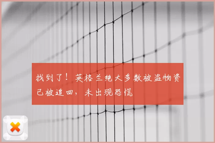找到了！英格兰绝大多数被盗物资已被追回，未出现恐慌