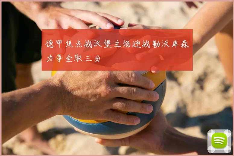 德甲焦点战汉堡主场迎战勒沃库森力争全取三分
