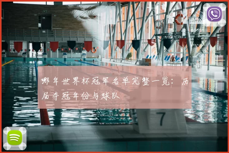 哪年世界杯冠军名单完整一览：历届夺冠年份与球队