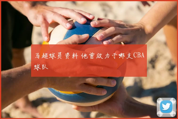 马超球员资料 他曾效力于哪支CBA球队