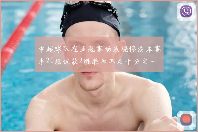 中超球队在亚冠赛场表现惨淡本赛季20场仅获2胜胜率不足十分之一